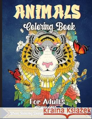 Animals Coloring Book For Adults: An Adult Coloring Book with Lions, Elephants, Owls, Horses, Dogs, Cats, and Many More! Emily Soto 9781803902845