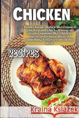 Chicken Recipes: It contains delicious chicken recipes that are healthy and easy to make. Emily Soto 9781803906812 Angelica S. Davis