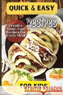 Quick& Easy Recipes For Kids: Fun and Delicious Ideas for Kids of All Ages! Emily Soto 9781803906867