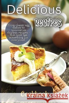 Delicious Recipes Cookbook: A delicious recipes cookbook is a collection of recipes that are not only tasty but also easy to follow. Emily Soto 9781803906874