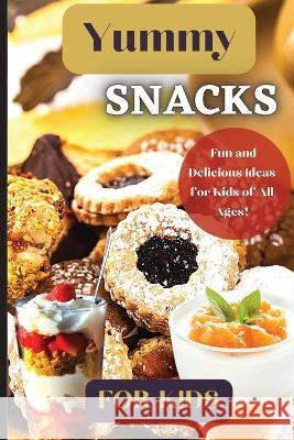 Yummy Snacks For Kids: A fun and playful collection of recipes designed to appeal to young taste buds and inspire creativity in the kitchen. Emily Soto 9781803907864