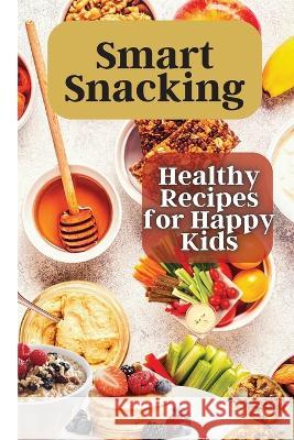 Smart Snacking: This book is filled with delicious and nutritious snack recipes that are perfect for kids who love to snack throughout the day. Emily Soto   9781803908809 Angelica S. Davis