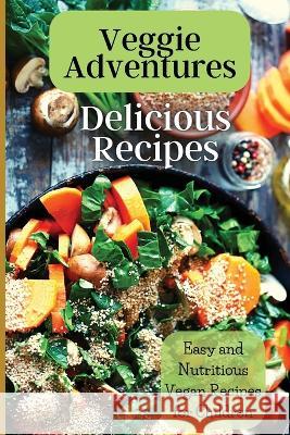 Veggie Adventures: Exciting Plant-Based Dishes for Young Cooks Emily Soto   9781803909844 Angelica S. Davis