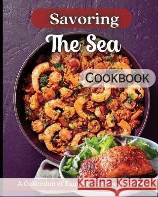 Savoring The Sea Cookbook: Mouth-Watering Recipes from Around the World Emily Soto   9781803909868 Angelica S. Davis