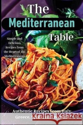 The Mediterranean Table: Over 50 Recipes to Satisfy Your Cravings Emily Soto   9781803909899 Angelica S. Davis