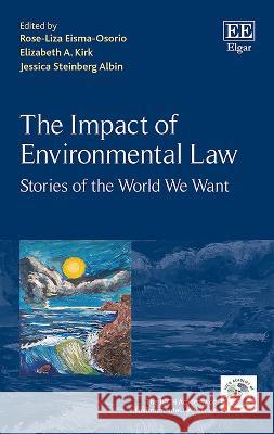The Impact of Environmental Law: Stories of the World We Want Rose-Liza Eisma-Osorio Elizabeth A. Kirk Jessica Steinberg Albin 9781803920122