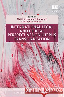 International Legal and Ethical Perspectives on Uterus Transplantation Natasha Hammond–brownin, Nicola J. Williams 9781803920481