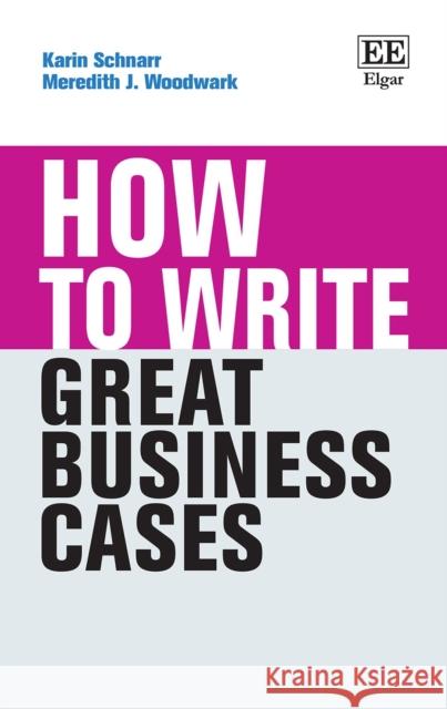 How to Write Great Business Cases Meredith J. Woodwark 9781803920641