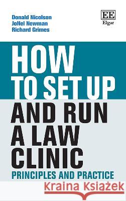 How to Set up and Run a Law Clinic – Principles and Practice Donald Nicolson, Jonel Newman, Richard Grimes 9781803921419
