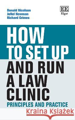 How to Set up and Run a Law Clinic – Principles and Practice Donald Nicolson, Jonel Newman, Richard Grimes 9781803921419 