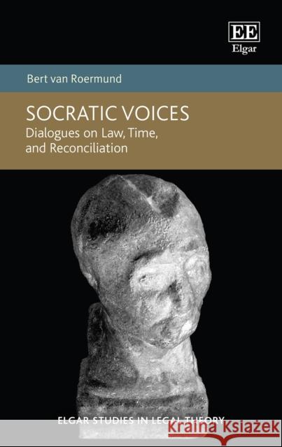 Socratic Voices: Dialogues on Law, Time, and Reconciliation Bert van Roermund 9781803922379 Edward Elgar Publishing Ltd