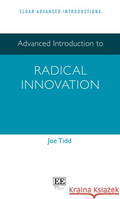 Advanced Introduction to Radical Innovation Joe Tidd 9781803922850 Edward Elgar Publishing Ltd