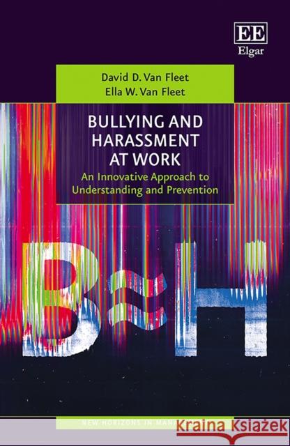 Bullying and Harassment at Work - An Innovative Approach to Understanding and Prevention Ella W. Van Fleet 9781803923277