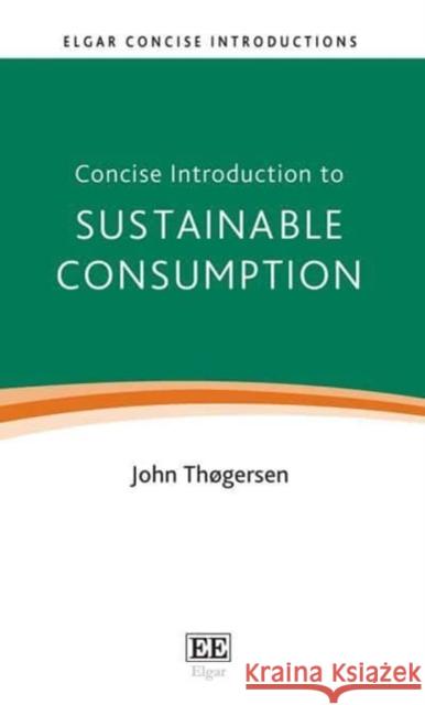 Concise Introduction to Sustainable Consumption John Thogersen 9781803924526 Edward Elgar Publishing Ltd