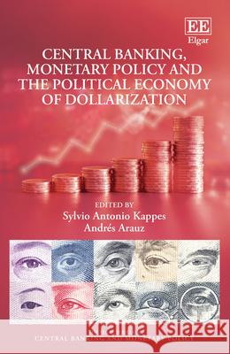 Central Banking, Monetary Policy and the Political Economy of Dollarization Sylvio A. Kappes, Andrés Arauz 9781803925325