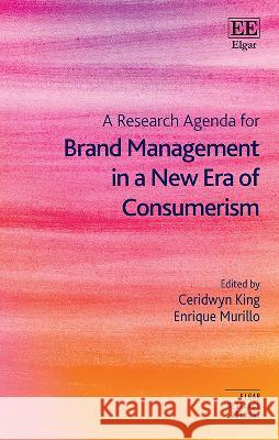 A Research Agenda for Brand Management in a New Era of Consumerism Ceridwyn King, Enrique Murillo 9781803925509