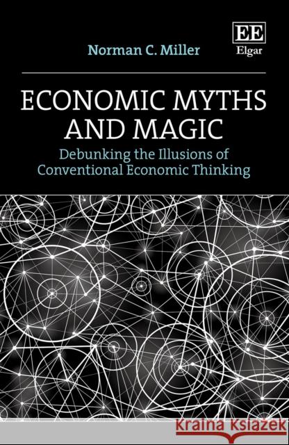 Economic Myths and Magic Norman C. Miller 9781803925622 Edward Elgar Publishing Ltd