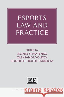 Esports Law and Practice Leonid Shmatenko, Oleksandr Volkov, Rodolphe Ruffié-Farrugia 9781803925998