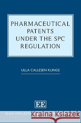 Pharmaceutical Patents under the SPC Regulation Ulla Callesen Klinge   9781803927374 Edward Elgar Publishing Ltd