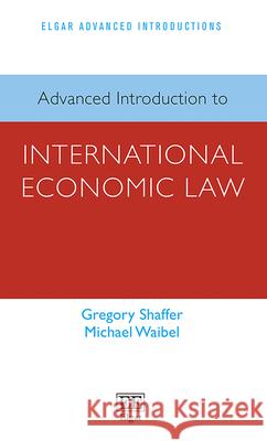 Advanced Introduction to International Economic Law Gregory Shaffer, Michael Waibel 9781803927596