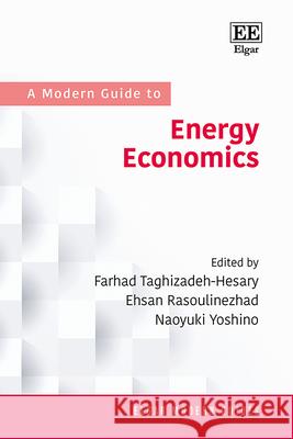 A Modern Guide to Energy Economics Farhad Taghizadeh–hesa, Ehsan Rasoulinezhad, Naoyuki Yoshino 9781803927725