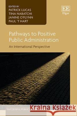 Pathways to Positive Public Administration – An International Perspective Patrick Lucas, Tina Nabatchi, Janine O′flynn 9781803929163