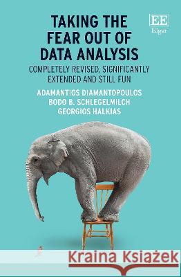 Taking the Fear Out of Data Analysis – Completely Revised, Significantly Extended and Still Fun Adamantios Diamantopoulos, Bodo B. Schlegelmilch, Georgios Halkias 9781803929859
