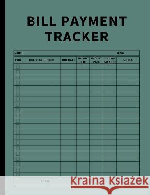 Bill Payment Tracker: Invoices Monthly Organizer and Annual Report for Small Business, Self Employed, and Personal Finance (Green) Anastasia Finca 9781803932170 Zara Roberts