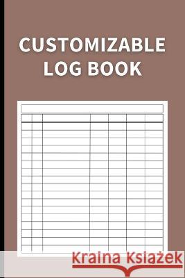 Customizable Log Book: Multipurpose with 7 Columns to Track Daily Activity, Time, Inventory and Equipment, Income and Expenses, Mileage, Orde Anastasia Finca 9781803932248 Zara Roberts