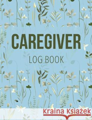 Caregiver Log Book: Medical Log Book to Record Daily Signs for Patients (Light Blue) Anastasia Finca 9781803932286 Zara Roberts