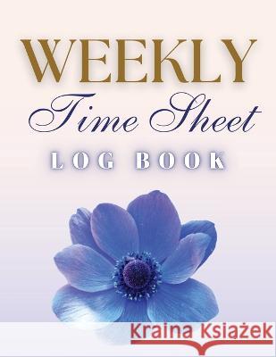 Weekly Time Sheet Log Book: Record Work Hours for Employees, Small Business, and Personal Use (Blue Flower) Anastasia Finca 9781803932293 Zara Roberts