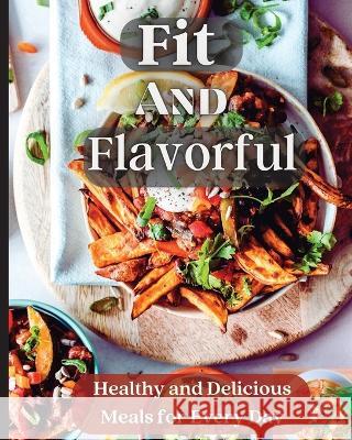 Fit And Flavorful: Creative, Tasty, Easy Recipes for Every Meal Emily Soto   9781803935232 Zara Roberts