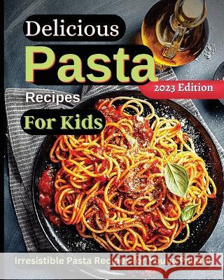 Delicious Pasta Recipes For Kids: Joyful Recipes to Make Together! A Cookbook for Kids and Families with Fun and Easy Recipes Emily Soto   9781803935287 Zara Roberts