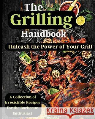 The Grilling Handbook: Mouthwatering Recipes for the Ultimate BBQ Emily Soto   9781803935294 Zara Roberts