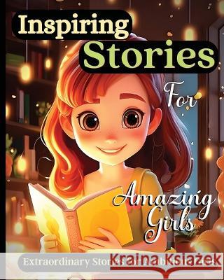 Inspiring Stories For Amazing Girls: A Motivational Book about Courage, Confidence and Friendship With Amazing Colorful Illustrations Emily Soto   9781803935317 Zara Roberts