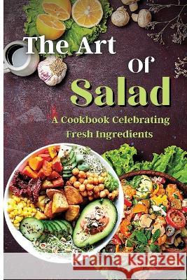 The Art Of Salad: Fresh and Healthy Creations for Every Season Emily Soto   9781803935386 Zara Roberts