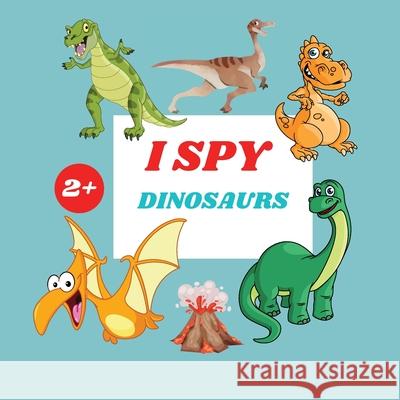 I Spy Dinosaurs Book For Kids: A Fun Alphabet Learning Dinosaurs Themed Activity, Guessing Picture Game Book For Kids Ages 2+, Preschoolers, Toddlers Camelia Jacobs 9781803936048 Zara Roberts