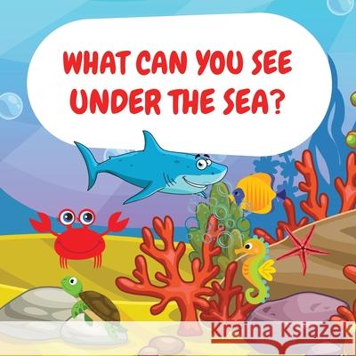 What can you see under the sea?: Sea Animals Children Picture Book to Read Aloud Camelia Jacobs 9781803936055 Zara Roberts
