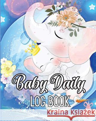 Baby\'s Daily Log Book: Babies and Toddlers Tracker Notebook to Keep Record of Feed, Sleep Times, Health, Supplies Needed. Ideal For New Paren Jessa Ivy 9781803936819 Zara Roberts