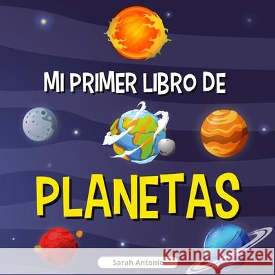 Mi Primer Libro de Planetas: Libro de los planetas para niños, descubre los misterios del espacio Sarah Antonio 9781803960777 Believe@create Publisher