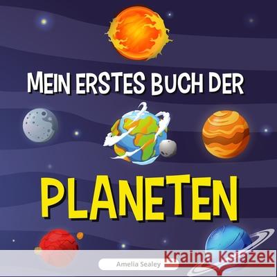 Mein Erstes Buch Der Planeten: Planetenbuch für Kinder, Entdecke die Geheimnisse des Weltraums Sealey, Amelia 9781803960814 Amelia Sealey