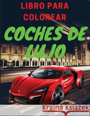 Libro de lujo para colorear de coches: Libro de actividades de coches para niños de 4 a 12 años Curro Sauseda 9781803961828 Intell World Publishers