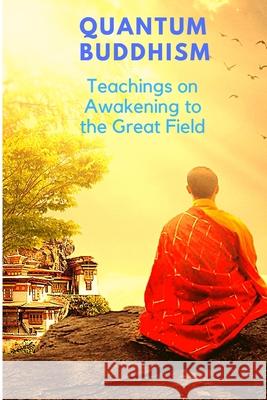 Quantum Buddhism - Teachings on Awakening to the Great Field Sorens Books 9781803964560 Intell World Publishers