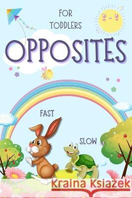Opposites for Toddlers: Early Learning Antonyms Word Book with Colorful Images for Smart Kids and Preschoolers Toby Olsbot   9781803967202 Intell World Publishers