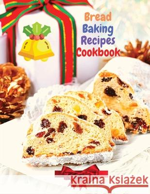 Bread Baking Recipes Cookbook: 250 Recipes Perfect for Every Day and for Holidays Sascha Association 9781803968155