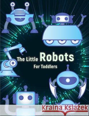 The Little Robots: Simple Robots Coloring Book for Toddlers Jeff Luke 9781803970196 Cathrinemell Publishing