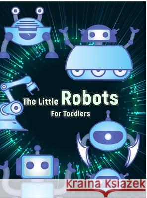 The Little Robots: Simple Robots Coloring Book for Toddlers Jeff Luke 9781803970226 Cathrinemell Publishing
