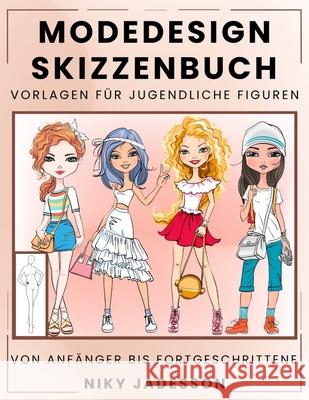 Modedesign Skizzenbuch Vorlagen f?r jugendliche Figuren: Vom Anf?nger bis Fortgeschrittene - Gef?hrtes Skizzenbuch f?r junge Modefans. Enth?lt Figuren Niky Jadesson 9781803971407 Cathrinemell Publishing