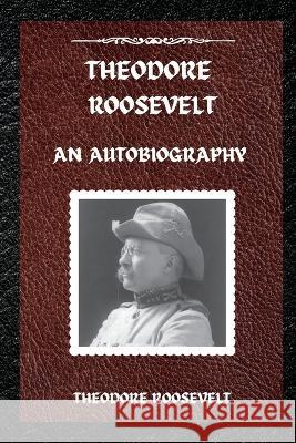 Theodore Roosevelt: An Autobiography Theodore Roosevelt   9781803986005 Mixtpublish