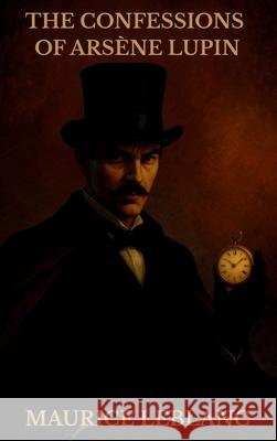 The Confessions of Ars?ne Lupin Maurice LeBlanc 9781803986432